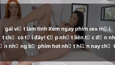 gái việt làm tình Xem ngay phim sex mới nhất, hấp dẫn nhất chỉ có tại đây! Cập nhật liên tục đến những bộ phim hot nhất hiện nay chỉ trong vài cú click!