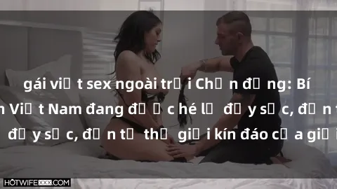 gái việt sex ngoài trời Chấn động: Bí mật về sex nữ sinh Việt Nam đang được hé lộ đầy sốc, đến từ thế giới kín đáo của giới trẻ.