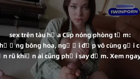 sex trên tàu hỏa Clip nóng phòng tắm: Hít thở nồng nàn hương bông hoa, người đẹp vô cùng gợi cảm và quyến rũ khiến ai cũng phải say đắm. Xem ngay để trải nghiệm điều đặc biệt!