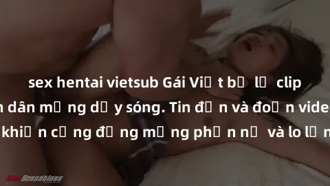 sex hentai vietsub Gái Việt bị lộ clip sex, scandal khiến dân mạng dậy sóng. Tin đồn và đoạn video gây chấn động, khiến cộng đồng mạng phẫn nộ và lo lắng. Bi kịch ẩn sau bức màn đen tối của thế giới ả
