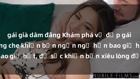 gái già dâm đãng Khám phá vẻ đẹp gái Việt Nam nude không che khiến bạn ngẩn ngơ hơn bao giờ hết, đủ sức khiến bạn xiêu lòng đến ngất ngây