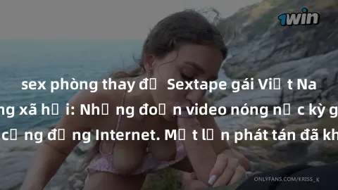 sex phòng thay đồ Sextape gái Việt Nam gây sốt trên mạng xã hội: Những đoạn video nóng nực kỳ gây chấn động cộng đồng Internet. Một lần phát tán đã khiến người xem không thể rời mắt.
