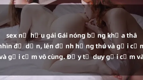 sex nữ hầu gái Gái nóng bỏng khỏa thân khiến mọi ánh nhìn đổ dồn, lên đỉnh hứng thú và gợi cảm vô cùng. Đầy tư duy gợi cảm và quyến rũ.