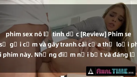 phim sex nô lệ tình dục [Review] Phim sex loli: Đánh giá về sự gợi cảm và gây tranh cãi của thể loại phim này. Những điểm nổi bật và đáng lưu ý khi xem phim loli.