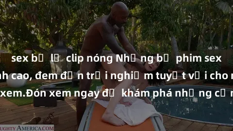 sex bị lộ clip nóng Những bộ phim sex không che HD đỉnh cao, đem đến trải nghiệm tuyệt vời cho người xem.Đón xem ngay để khám phá những cảnh quay đẹp mắt và kích thích.