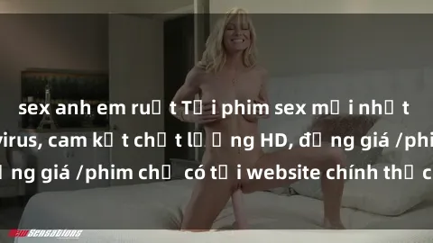 sex anh em ruột Tải phim sex mới nhất cực nhanh không virus, cam kết chất lượng HD, đồng giá /phim chỉ có tại website chính thức. Đặt ngay!