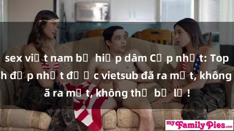 sex việt nam bị hiếp dâm Cập nhật: Top JAV idol xinh đẹp nhất được vietsub đã ra mắt, không thể bỏ lỡ!