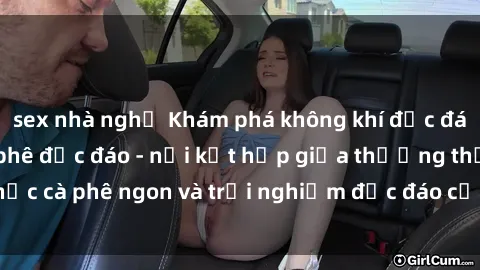 sex nhà nghỉ Khám phá không khí độc đáo tại sex quán cà phê độc đáo - nơi kết hợp giữa thưởng thức cà phê ngon và trải nghiệm độc đáo của không gian sex shop.
