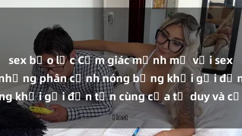 sex bạo lực Cảm giác mạnh mẽ với sex BDSM không che: những phân cảnh nóng bỏng khơi gợi đến tận cùng của tư duy và cơ thể.