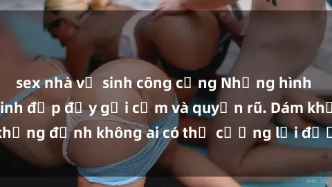sex nhà vệ sinh công cộng Những hình ảnh sex gái Việt xinh đẹp đầy gợi cảm và quyến rũ. Dám khẳng định không ai có thể cưỡng lại được vẻ đẹp của họ.