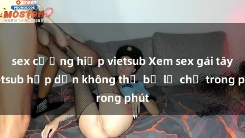 sex cưỡng hiếp vietsub Xem sex gái tây vietsub hấp dẫn không thể bỏ lỡ chỉ trong phút
