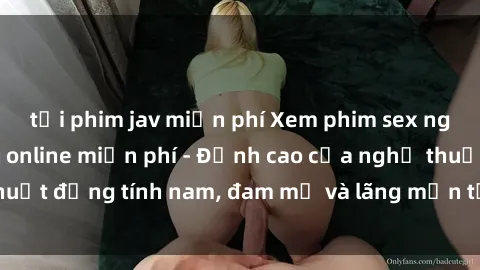 tải phim jav miễn phí Xem phim sex người Pháp vietsub online miễn phí - Đỉnh cao của nghệ thuật đồng tính nam, đam mỹ và lãng mạn từ xứ sở hoa hồng!