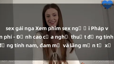 sex gái nga Xem phim sex người Pháp vietsub online miễn phí - Đỉnh cao của nghệ thuật đồng tính nam, đam mỹ và lãng mạn từ xứ sở hoa hồng!