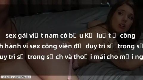 sex gái việt nam có bầu Kỷ luật ở công viên: Chấn chỉnh hành vi sex công viên để duy trì sự trong sạch và thoải mái cho mọi người.