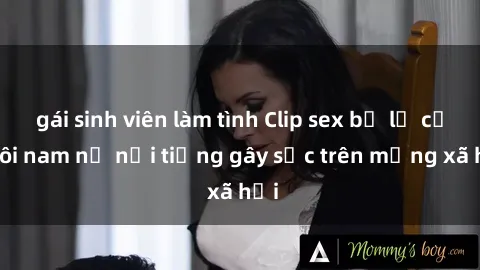 gái sinh viên làm tình Clip sex bị lộ của đôi nam nữ nổi tiếng gây sốc trên mạng xã hội