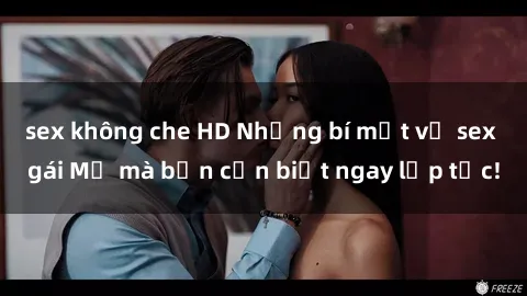 sex không che HD Những bí mật về sex gái Mỹ mà bạn cần biết ngay lập tức!