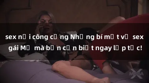 sex nơi công cộng Những bí mật về sex gái Mỹ mà bạn cần biết ngay lập tức!