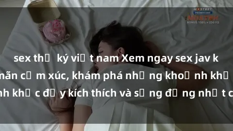 sex thư ký việt nam Xem ngay sex jav không che để thỏa mãn cảm xúc, khám phá những khoảnh khắc đầy kích thích và sống động nhất chỉ trong click!