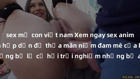 sex mẹ con việt nam Xem ngay sex anime vietsub cực hot và hấp dẫn để thỏa mãn niềm đam mê của bạn! Đừng bỏ lỡ cơ hội trải nghiệm những bộ anime đỉnh cao chỉ có tại đây!