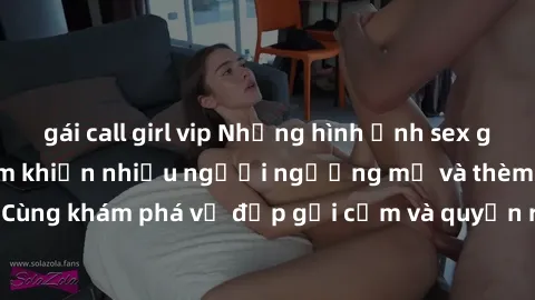 gái call girl vip Những hình ảnh sex gái sinh viên Việt Nam khiến nhiều người ngưỡng mộ và thèm khát. Cùng khám phá vẻ đẹp gợi cảm và quyến rũ của những cô gái trẻ này.