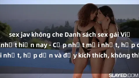 sex jav không che Danh sách sex gái Việt Nam sinh viên hot nhất hiện nay - Cập nhật mới nhất, hấp dẫn và đầy kích thích, không thể bỏ qua!