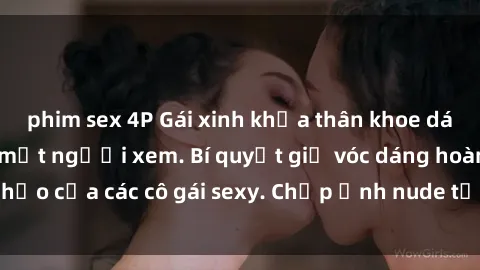 phim sex 4P Gái xinh khỏa thân khoe dáng nóng bỏng đốt mắt người xem. Bí quyết giữ vóc dáng hoàn hảo của các cô gái sexy. Chụp ảnh nude tự tin không sợ lộ hàng.