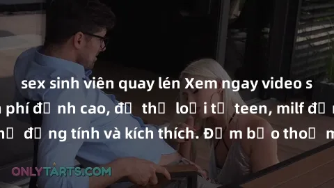sex sinh viên quay lén Xem ngay video sex không che miễn phí đỉnh cao, đủ thể loại từ teen, milf đến các cảnh quan hệ đồng tính và kích thích. Đảm bảo thoả mãn mọi khả năng kích thích của bạn!