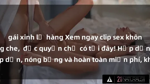 gái xinh lộ hàng Xem ngay clip sex không che cực hot, không che,  độc quyền chỉ có tại đây! Hấp dẫn, nóng bỏng và hoàn toàn miễn phí, không thể bỏ qua!