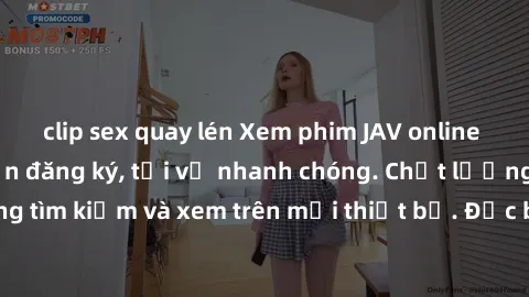 clip sex quay lén Xem phim JAV online miễn phí không cần đăng ký, tải về nhanh chóng. Chất lượng HD, dễ dàng tìm kiếm và xem trên mọi thiết bị. Đặc biệt, không quảng cáo làm phiền.