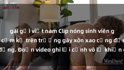 gái gọi việt nam Clip nóng sinh viên gây sốc: Hành động cấm kỵ trên trường gây xôn xao cộng đồng. Đoạn video ghi lại cảnh vô lễ khiến dư luận bức xúc.