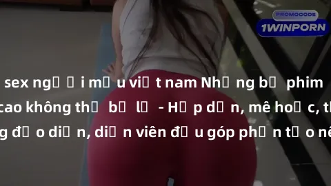 sex người mẫu việt nam Những bộ phim sex gái già đỉnh cao không thể bỏ lỡ - Hấp dẫn, mê hoặc, từng đạo diễn, diễn viên đều góp phần tạo nên sự hấp dẫn, kích thích.