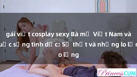 gái việt cosplay sexy Bà mẹ Việt Nam và cuộc sống tình dục: Sự thật và những lo lắng