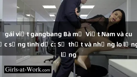 gái việt gangbang Bà mẹ Việt Nam và cuộc sống tình dục: Sự thật và những lo lắng