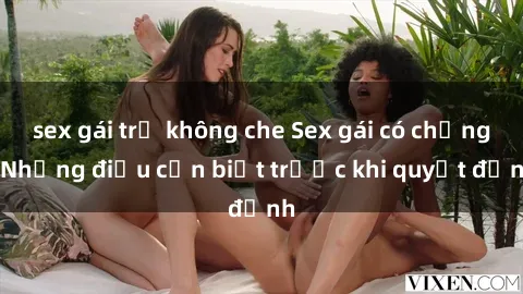 sex gái trẻ không che Sex gái có chồng: Những điều cần biết trước khi quyết định