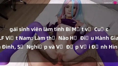gái sinh viên làm tình Bí Mật về Cuộc Sống Của Các MILF Việt Nam: Làm thế Nào Họ Điều Hành Gia Đình, Sự Nghiệp và Vẻ Đẹp Với Định Hình Văn Hóa Đương Đại