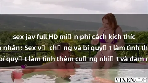 sex jav full HD miễn phí cách kích thích đam mê trong hôn nhân: Sex vợ chồng và bí quyết làm tình thêm cuồng nhiệt và đam mê