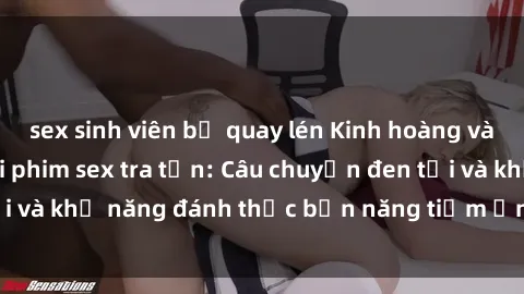 sex sinh viên bị quay lén Kinh hoàng và đầy kích thích với phim sex tra tấn: Câu chuyện đen tối và khả năng đánh thức bản năng tiềm ẩn trong con người