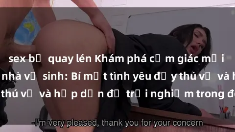 sex bị quay lén Khám phá cảm giác mới mẻ với sex trong nhà vệ sinh: Bí mật tình yêu đầy thú vị và hấp dẫn để trải nghiệm trong đêm hôm nay!