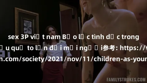 sex 3P việt nam Bạo lực tình dục trong nhóm: nguy cơ và hậu quả to lớn đối mọi người参考: https://www.theguardian.com/society/2021/nov/11/children-as-young-as-four-are-being-sexually-abused-by-groups-in