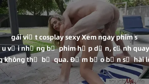gái việt cosplay sexy Xem ngay phim sex bukkake hàng đầu với những bộ phim hấp dẫn, cảnh quay nóng bỏng không thể bỏ qua. Đảm bảo bạn sẽ hài lòng với trải nghiệm mới lạ này!