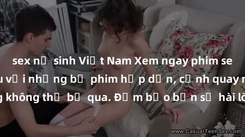 sex nữ sinh Việt Nam Xem ngay phim sex bukkake hàng đầu với những bộ phim hấp dẫn, cảnh quay nóng bỏng không thể bỏ qua. Đảm bảo bạn sẽ hài lòng với trải nghiệm mới lạ này!