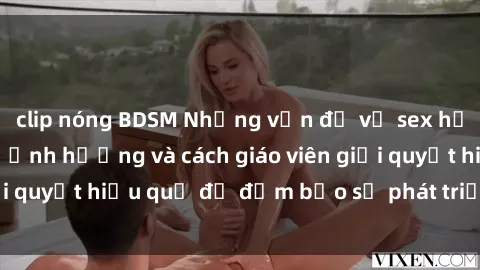 clip nóng BDSM Những vấn đề về sex học sinh: Các yếu tố ảnh hưởng và cách giáo viên giải quyết hiệu quả để đảm bảo sự phát triển toàn diện.