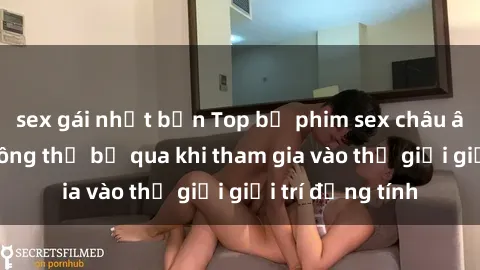 sex gái nhật bản Top bộ phim sex châu âu nổi tiếng không thể bỏ qua khi tham gia vào thế giới giải trí đồng tính