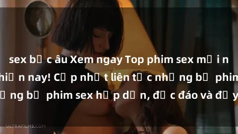 sex bắc âu Xem ngay Top phim sex mới nhất đang hot nhất hiện nay! Cập nhật liên tục những bộ phim sex hấp dẫn, độc đáo và đầy kích thích.