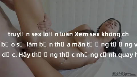 truyện sex loạn luân Xem sex không che HD miễn phí đảm bảo sẽ làm bạn thỏa mãn tưởng tượng và nhu cầu tình dục. Hãy thưởng thức những cảnh quay hấp dẫn và mãnh liệt ngay bây giờ!