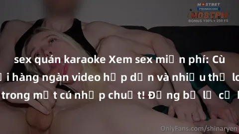sex quán karaoke Xem sex miễn phí: Cùng trải nghiệm với hàng ngàn video hấp dẫn và nhiều thể loại đa dạng chỉ trong một cú nhấp chuột! Đừng bỏ lỡ cơ hội thưởng thức tuyệt vời này ngay hôm nay!