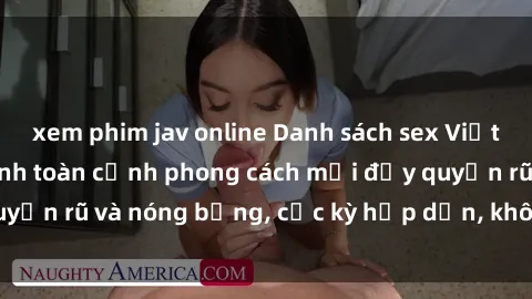 xem phim jav online Danh sách sex Việt Nam không che - Ảnh toàn cảnh phong cách mới đầy quyến rũ và nóng bỏng, cực kỳ hấp dẫn, không thể bỏ qua!