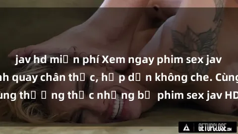 jav hd miễn phí Xem ngay phim sex jav HD với những cảnh quay chân thực, hấp dẫn không che. Cùng thưởng thức những bộ phim sex jav HD hot nhất hiện nay!